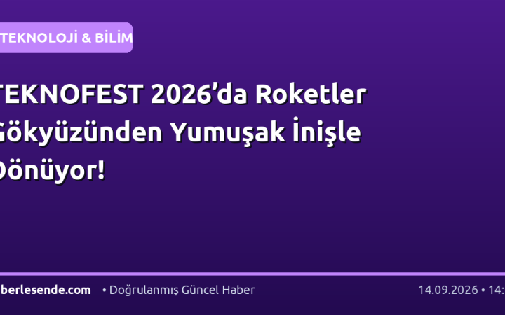 TEKNOFEST 2026’da Roketler Gökyüzünden Yumuşak İnişle Dönüyor!