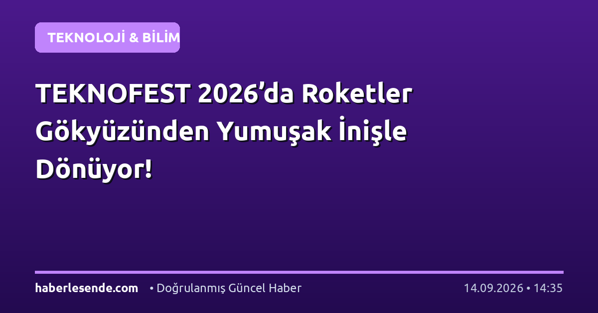 TEKNOFEST 2026’da Roketler Gökyüzünden Yumuşak İnişle Dönüyor!