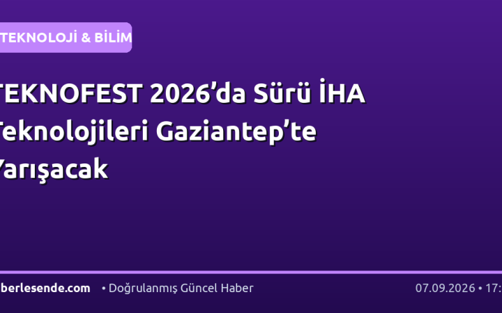 TEKNOFEST 2026’da Sürü İHA Teknolojileri Gaziantep’te Yarışacak