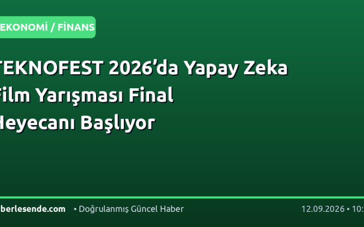 TEKNOFEST 2026’da Yapay Zeka Film Yarışması Final Heyecanı Başlıyor