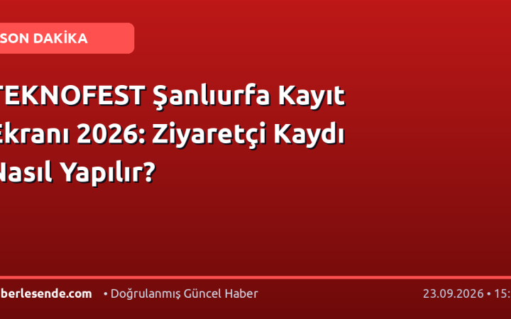 TEKNOFEST Şanlıurfa Kayıt Ekranı 2026: Ziyaretçi Kaydı Nasıl Yapılır?