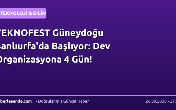 TEKNOFEST Güneydoğu Şanlıurfa'da Başlıyor: Dev Organizasyona 4 Gün!