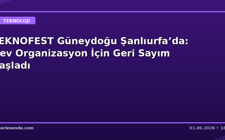 TEKNOFEST Güneydoğu Şanlıurfa’da: Dev Organizasyon İçin Geri Sayım Başladı