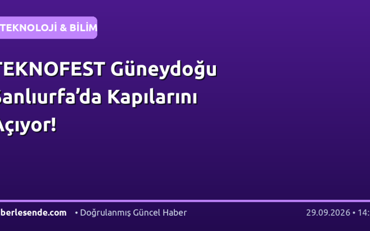 TEKNOFEST Güneydoğu Şanlıurfa’da Kapılarını Açıyor!