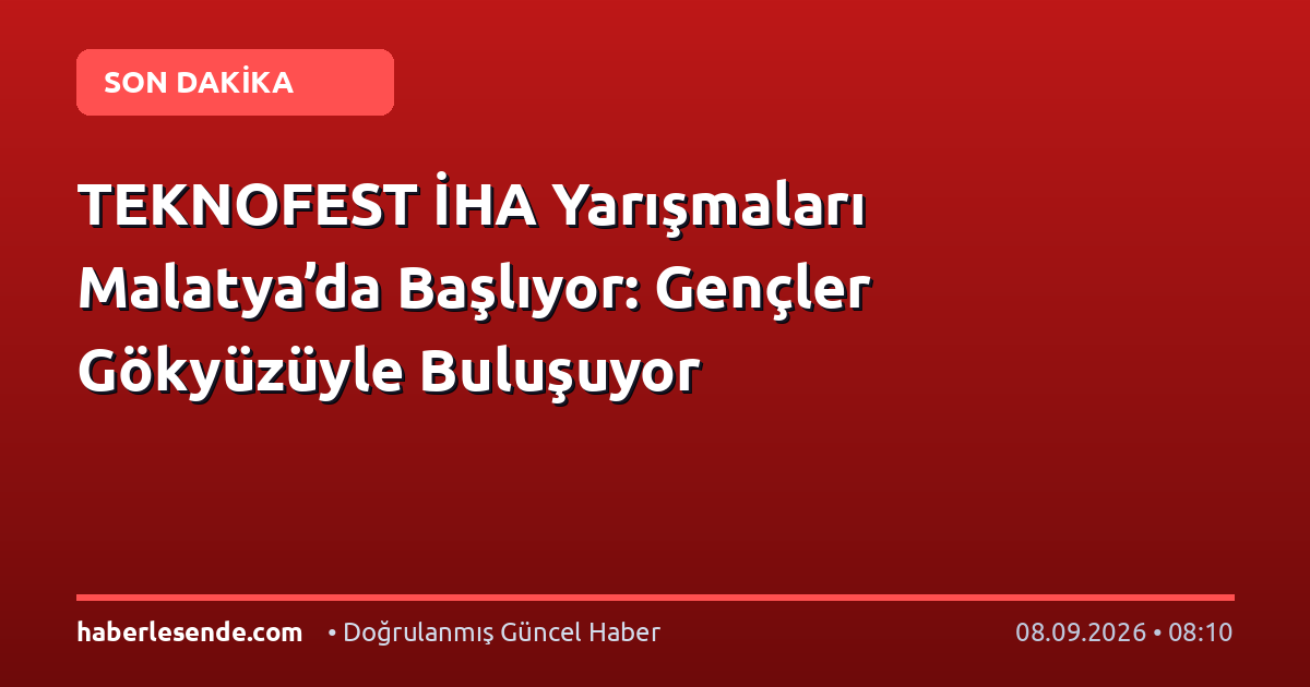 TEKNOFEST İHA Yarışmaları Malatya’da Başlıyor: Gençler Gökyüzüyle Buluşuyor