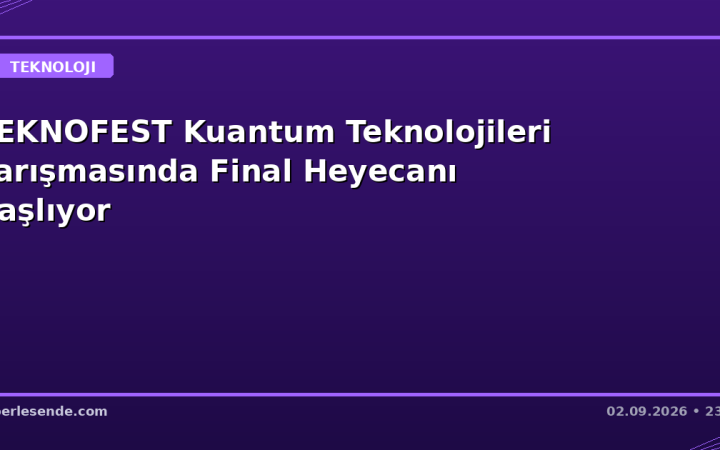 TEKNOFEST Kuantum Teknolojileri Yarışmasında Final Heyecanı Başlıyor