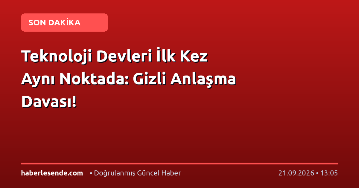Teknoloji Devleri İlk Kez Aynı Noktada: Gizli Anlaşma Davası!