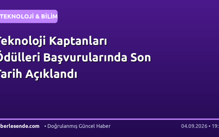 Teknoloji Kaptanları Ödülleri Başvurularında Son Tarih Açıklandı