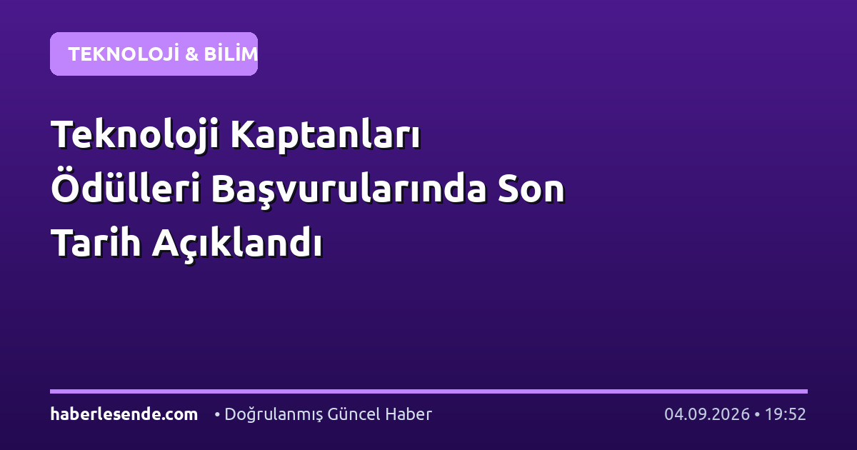 Teknoloji Kaptanları Ödülleri Başvurularında Son Tarih Açıklandı