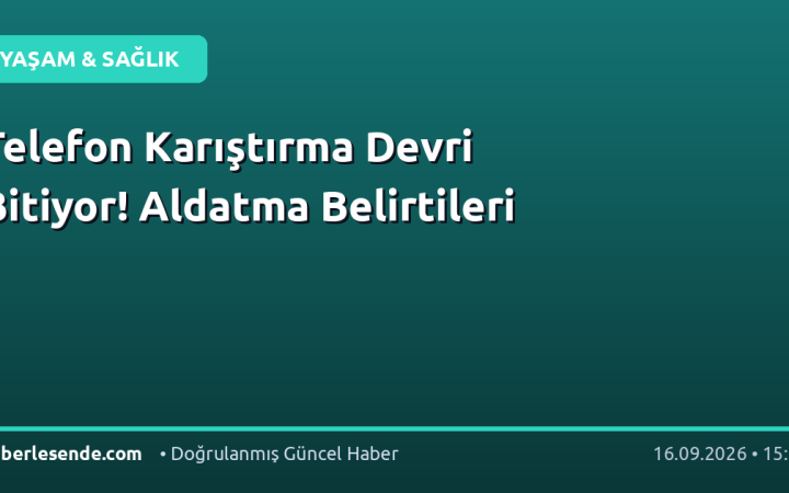 Telefon Karıştırma Devri Bitiyor! Aldatma Belirtileri