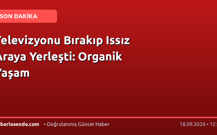 Televizyonu Bırakıp Issız Araya Yerleşti: Organik Yaşam