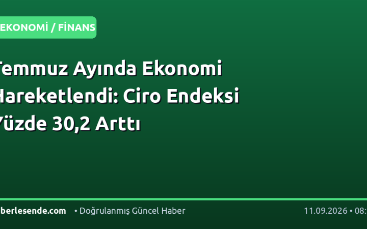 Temmuz Ayında Ekonomi Hareketlendi: Ciro Endeksi Yüzde 30,2 Arttı