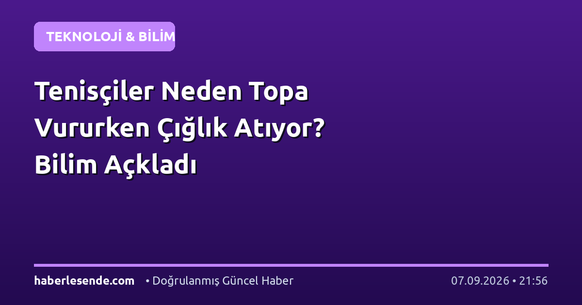 Tenisçiler Neden Topa Vururken Çığlık Atıyor? Bilim Açkladı