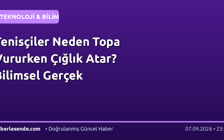 Tenisçiler Neden Topa Vururken Çığlık Atar? Bilimsel Gerçek