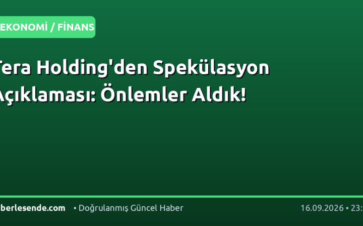 Tera Holding'den Spekülasyon Açıklaması: Önlemler Aldık!