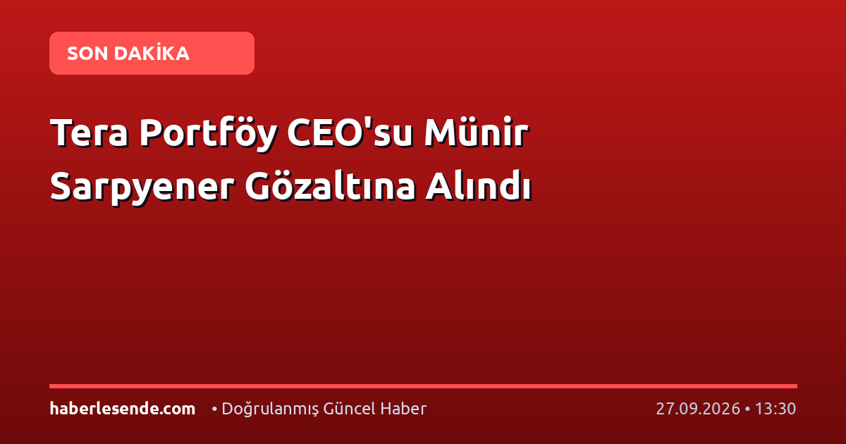 Tera Portföy CEO'su Münir Sarpyener Gözaltına Alındı