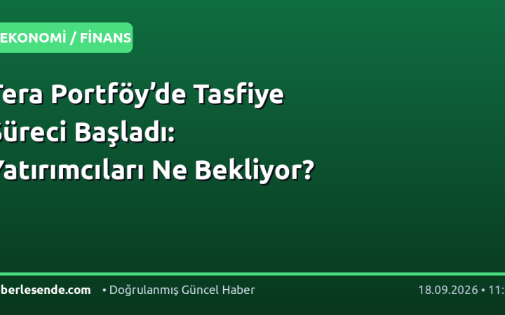 Tera Portföy’de Tasfiye Süreci Başladı: Yatırımcıları Ne Bekliyor?