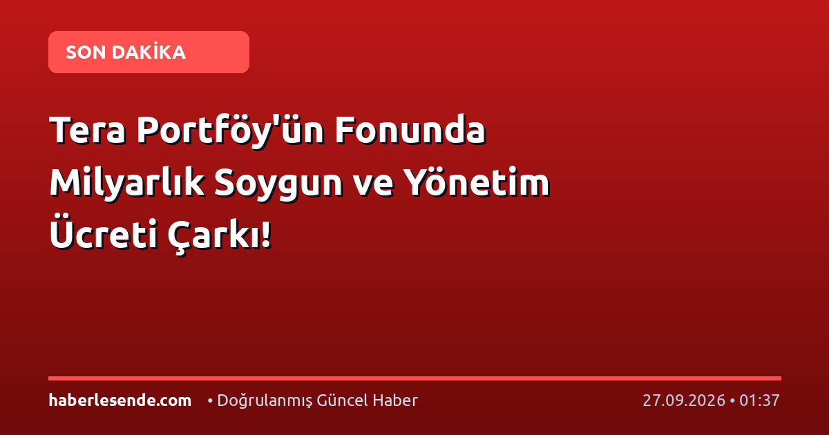 Tera Portföy'ün Fonunda Milyarlık Soygun ve Yönetim Ücreti Çarkı!