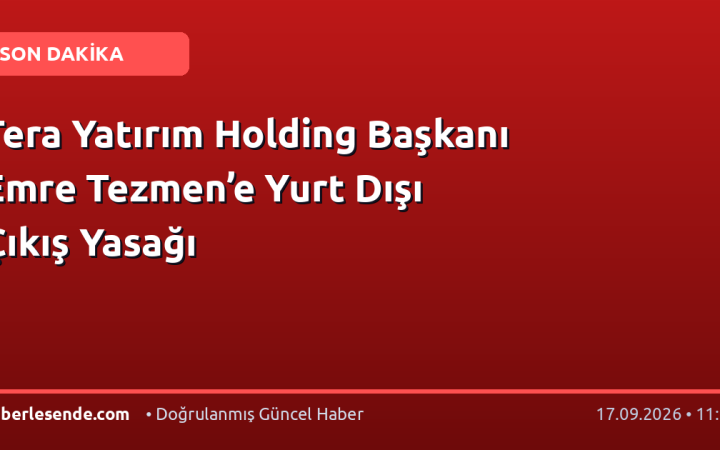 Tera Yatırım Holding Başkanı Emre Tezmen’e Yurt Dışı Çıkış Yasağı