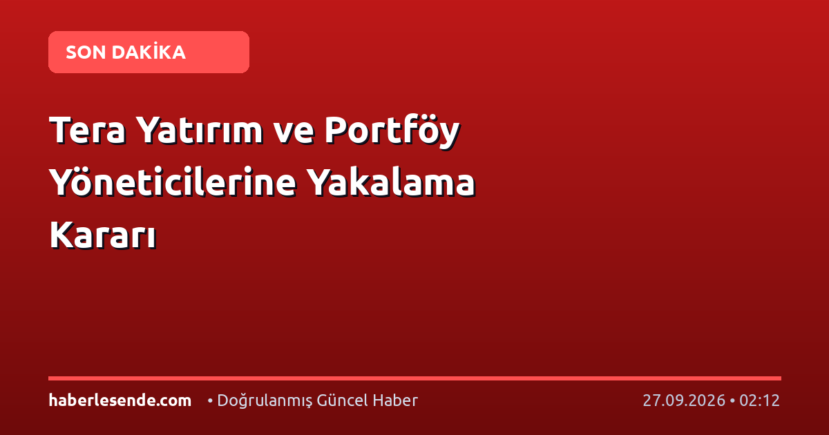 Tera Yatırım ve Portföy Yöneticilerine Yakalama Kararı