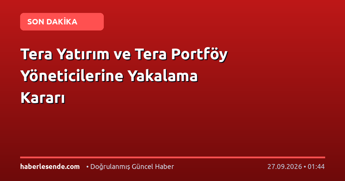 Tera Yatırım ve Tera Portföy Yöneticilerine Yakalama Kararı