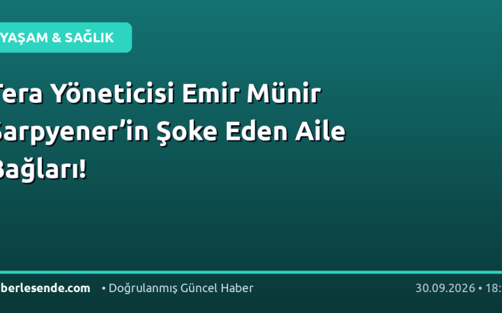 Tera Yöneticisi Emir Münir Sarpyener’in Şoke Eden Aile Bağları!