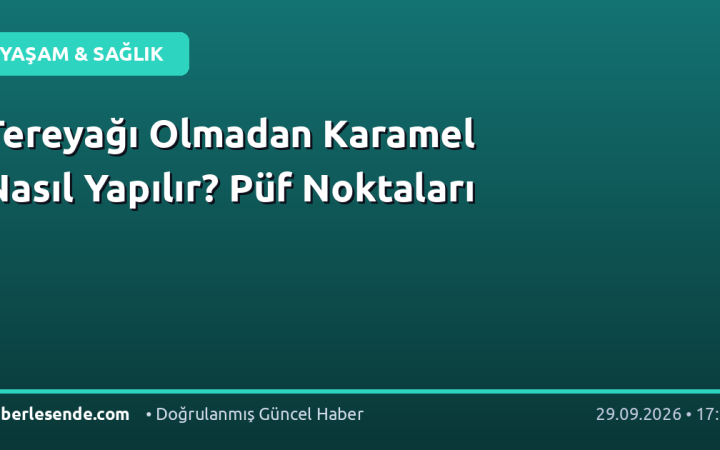 Tereyağı Olmadan Karamel Nasıl Yapılır? Püf Noktaları
