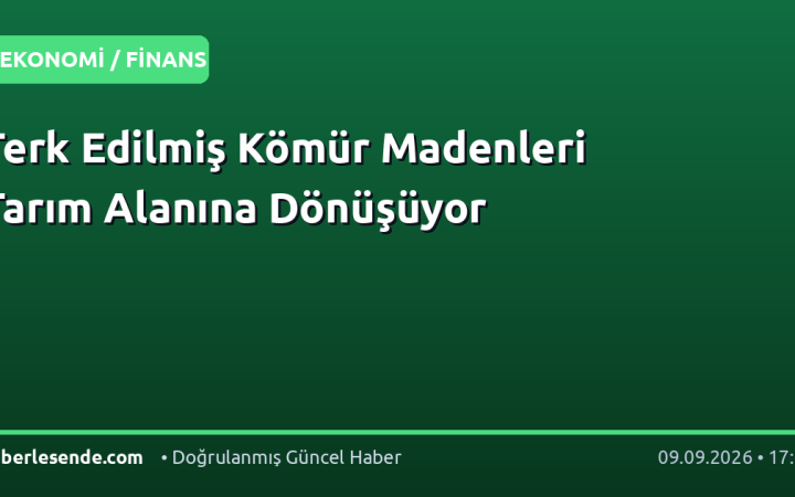Terk Edilmiş Kömür Madenleri Tarım Alanına Dönüşüyor