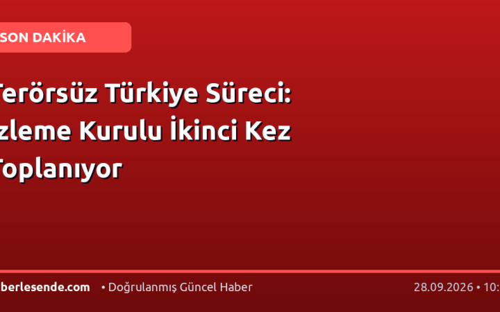 Terörsüz Türkiye Süreci: İzleme Kurulu İkinci Kez Toplanıyor