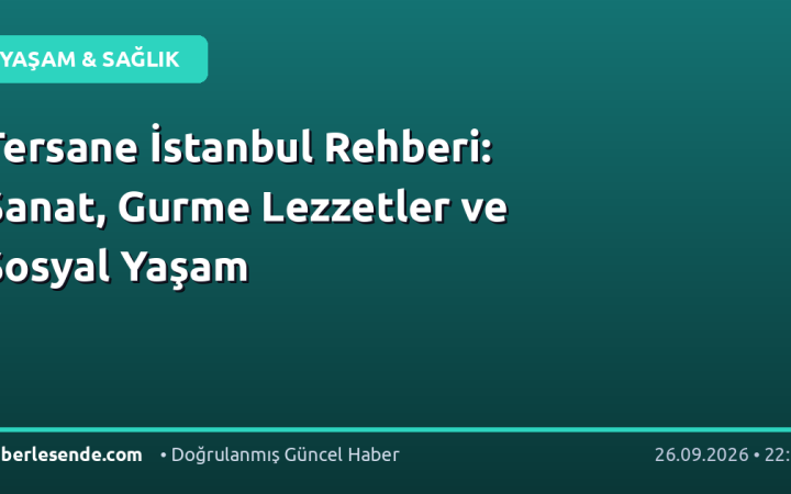 Tersane İstanbul Rehberi: Sanat, Gurme Lezzetler ve Sosyal Yaşam