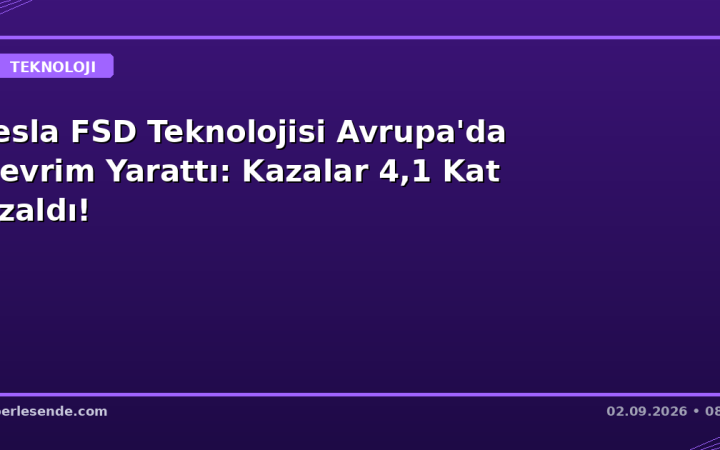 Tesla FSD Teknolojisi Avrupa'da Devrim Yarattı: Kazalar 4,1 Kat Azaldı!