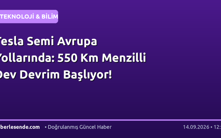 Tesla Semi Avrupa Yollarında: 550 Km Menzilli Dev Devrim Başlıyor!