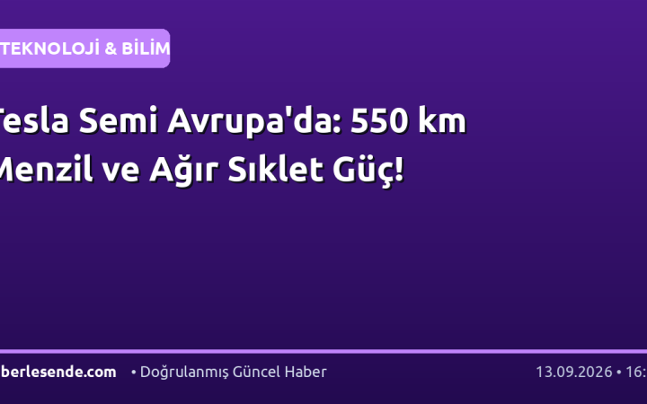 Tesla Semi Avrupa'da: 550 km Menzil ve Ağır Sıklet Güç!