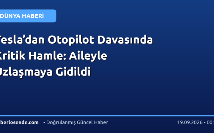 Tesla’dan Otopilot Davasında Kritik Hamle: Aileyle Uzlaşmaya Gidildi