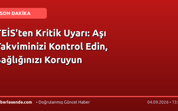 TEİS'ten Kritik Uyarı: Aşı Takviminizi Kontrol Edin, Sağlığınızı Koruyun