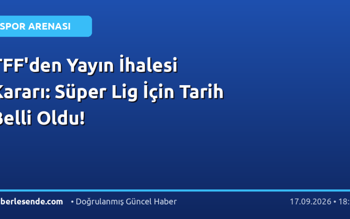 TFF'den Yayın İhalesi Kararı: Süper Lig İçin Tarih Belli Oldu!