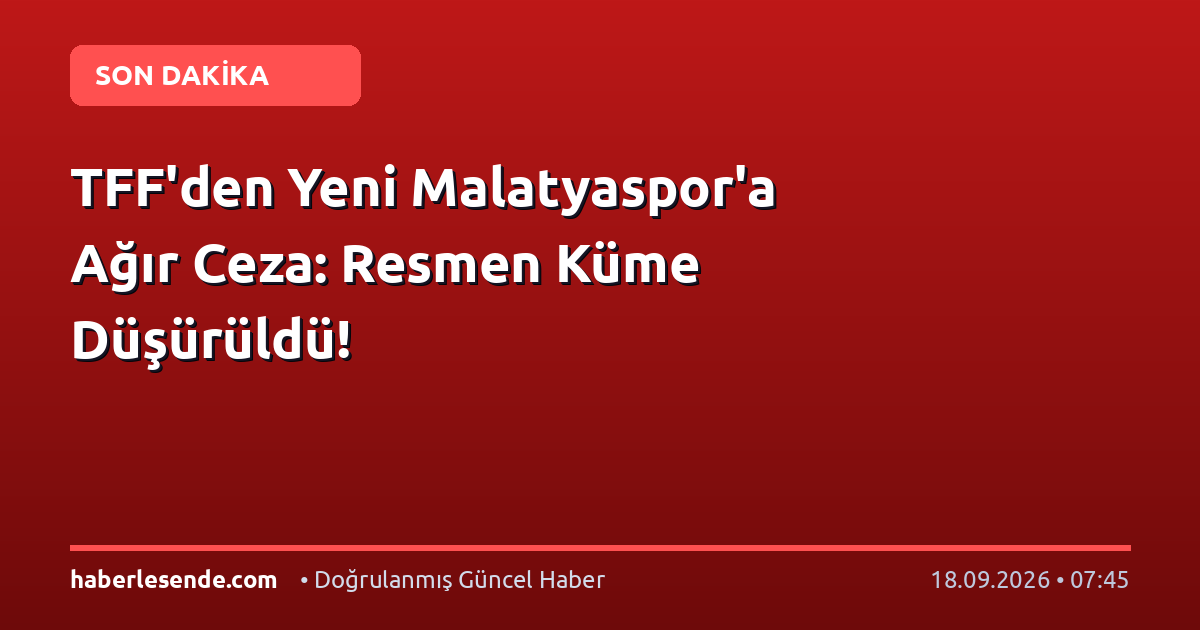 TFF'den Yeni Malatyaspor'a Ağır Ceza: Resmen Küme Düşürüldü!