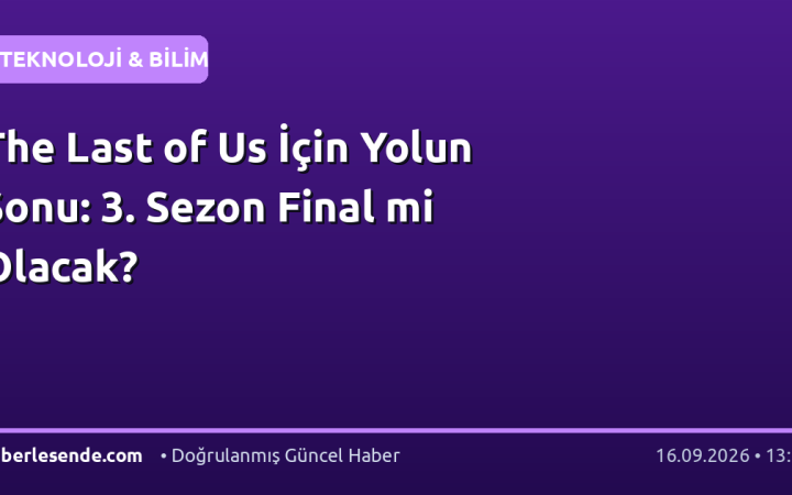 The Last of Us İçin Yolun Sonu: 3. Sezon Final mi Olacak?
