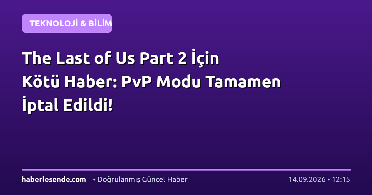 The Last of Us Part 2 İçin Kötü Haber: PvP Modu Tamamen İptal Edildi!