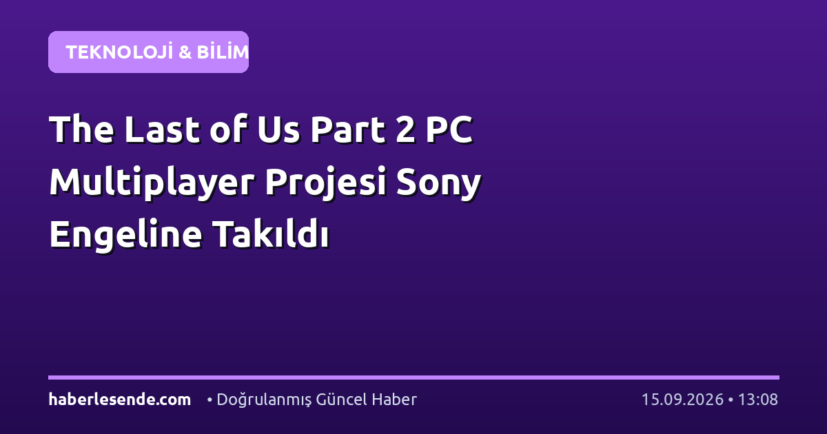 The Last of Us Part 2 PC Multiplayer Projesi Sony Engeline Takıldı