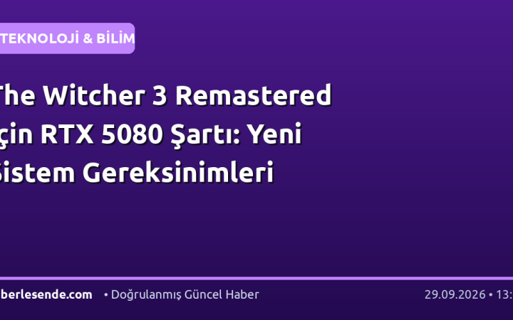 The Witcher 3 Remastered İçin RTX 5080 Şartı: Yeni Sistem Gereksinimleri