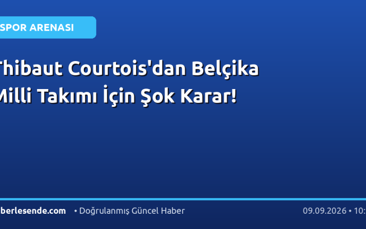 Thibaut Courtois'dan Belçika Milli Takımı İçin Şok Karar!
