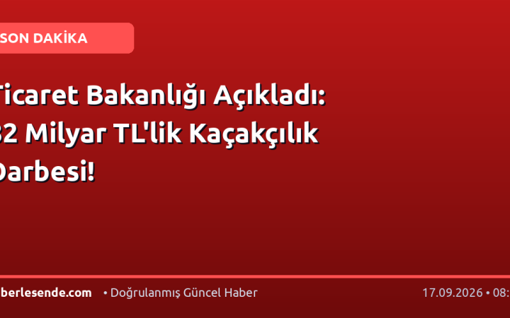 Ticaret Bakanlığı Açıkladı: 82 Milyar TL'lik Kaçakçılık Darbesi!