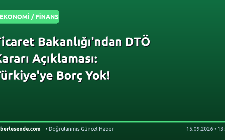 Ticaret Bakanlığı'ndan DTÖ Kararı Açıklaması: Türkiye'ye Borç Yok!
