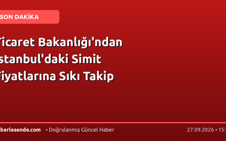 Ticaret Bakanlığı'ndan İstanbul'daki Simit Fiyatlarına Sıkı Takip