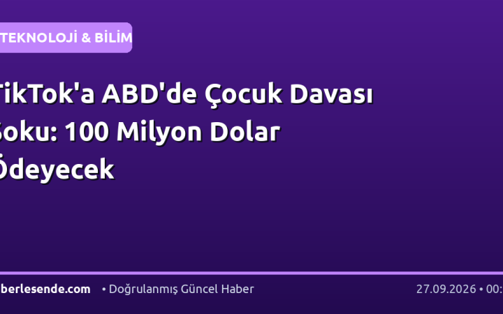 TikTok'a ABD'de Çocuk Davası Şoku: 100 Milyon Dolar Ödeyecek