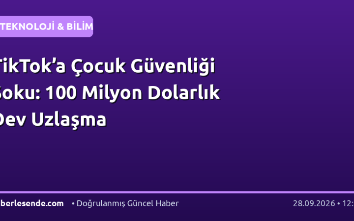 TikTok’a Çocuk Güvenliği Şoku: 100 Milyon Dolarlık Dev Uzlaşma