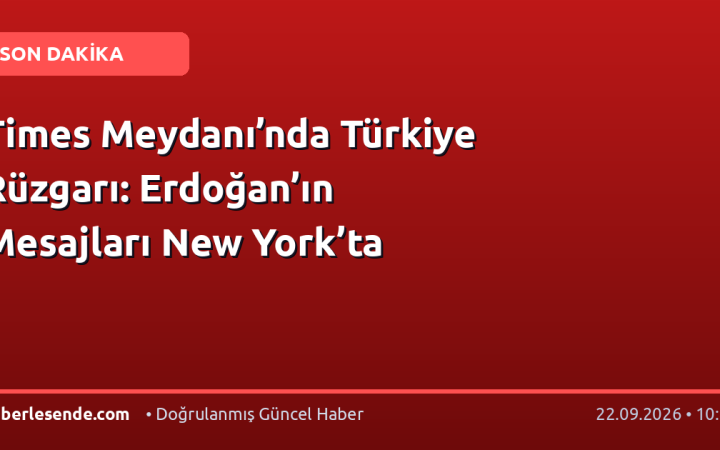 Times Meydanı’nda Türkiye Rüzgarı: Erdoğan’ın Mesajları New York’ta