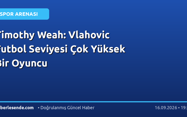 Timothy Weah: Vlahovic Futbol Seviyesi Çok Yüksek Bir Oyuncu