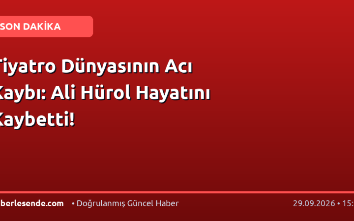 Tiyatro Dünyasının Acı Kaybı: Ali Hürol Hayatını Kaybetti!